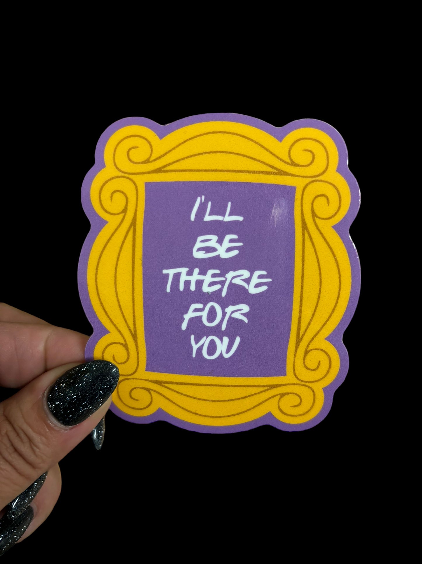 I’ll Be There For You Sticker