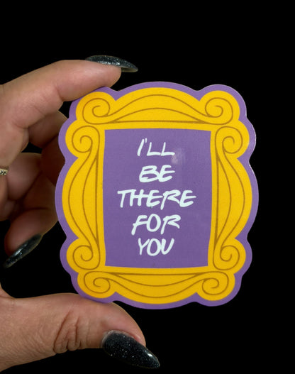 I’ll Be There For You Sticker